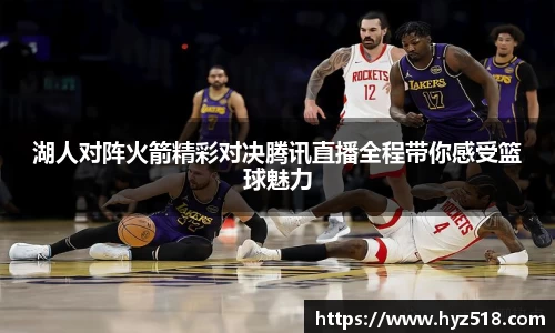 湖人对阵火箭精彩对决腾讯直播全程带你感受篮球魅力